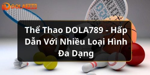 Thể Thao DOLA789 - Hấp Dẫn Với Nhiều Loại Hình Đa Dạng